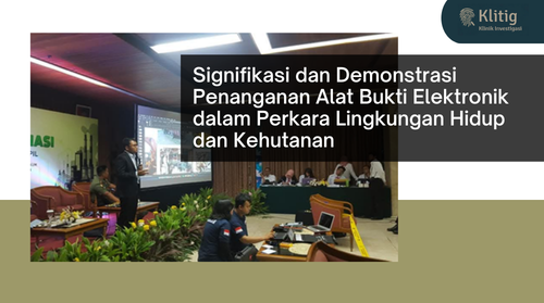 Signifikansi dan Demonstrasi Penanganan Alat Bukti Elektronik dalam Perkara Lingkungan Hidup dan Kehutanan